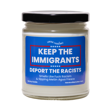 Smells Like Melón Agua Fresca & Keep The Immigrants, Deport The Racists Soy Candle