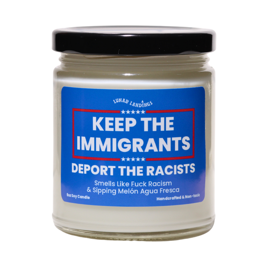 Smells Like Melón Agua Fresca & Keep The Immigrants, Deport The Racists Soy Candle