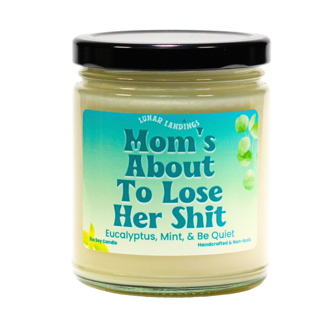 Mom's About To Lose Her Shit, Eucalyptus, Mint, and Be Quiet